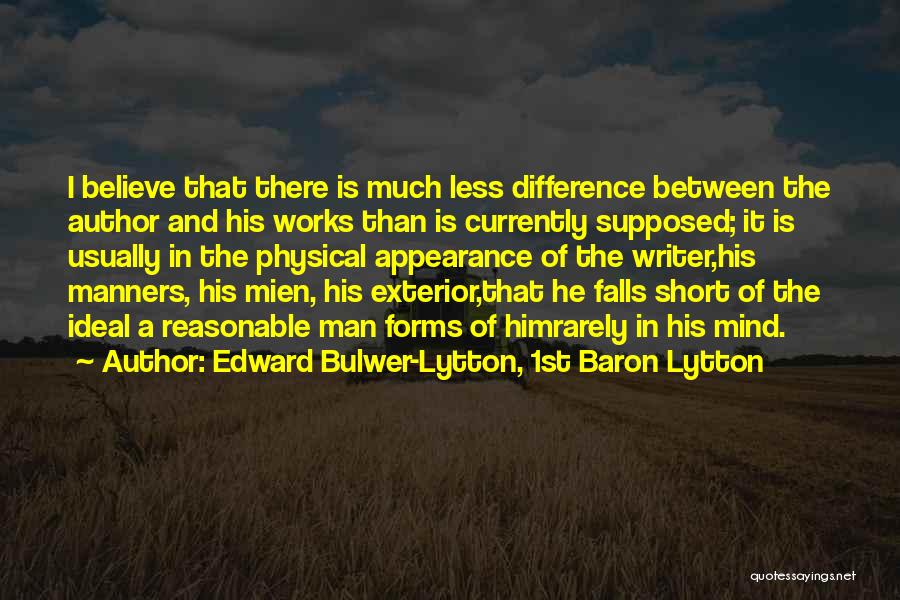 Edward Bulwer-Lytton, 1st Baron Lytton Quotes: I Believe That There Is Much Less Difference Between The Author And His Works Than Is Currently Supposed; It Is