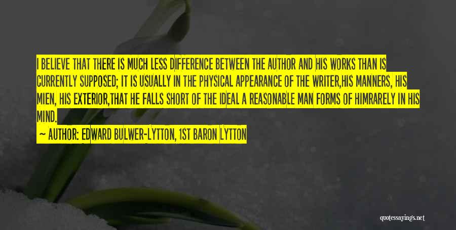 Edward Bulwer-Lytton, 1st Baron Lytton Quotes: I Believe That There Is Much Less Difference Between The Author And His Works Than Is Currently Supposed; It Is