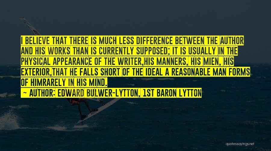 Edward Bulwer-Lytton, 1st Baron Lytton Quotes: I Believe That There Is Much Less Difference Between The Author And His Works Than Is Currently Supposed; It Is