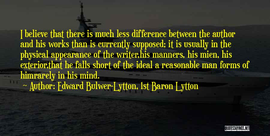 Edward Bulwer-Lytton, 1st Baron Lytton Quotes: I Believe That There Is Much Less Difference Between The Author And His Works Than Is Currently Supposed; It Is