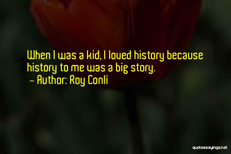Roy Conli Quotes: When I Was A Kid, I Loved History Because History To Me Was A Big Story.