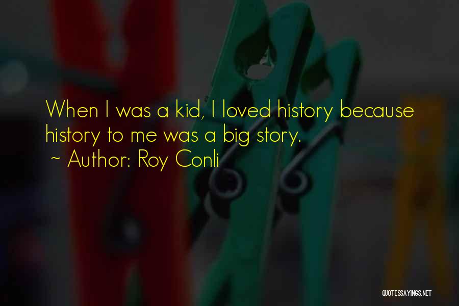 Roy Conli Quotes: When I Was A Kid, I Loved History Because History To Me Was A Big Story.