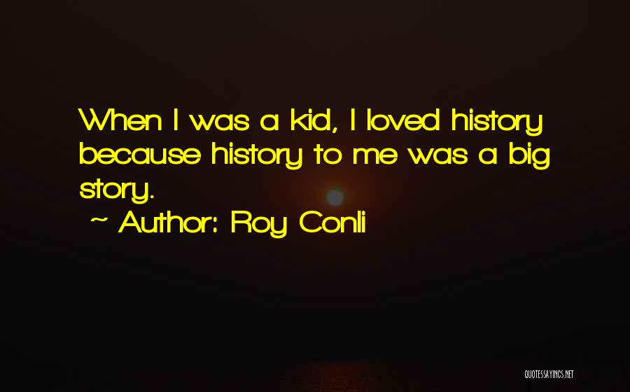 Roy Conli Quotes: When I Was A Kid, I Loved History Because History To Me Was A Big Story.
