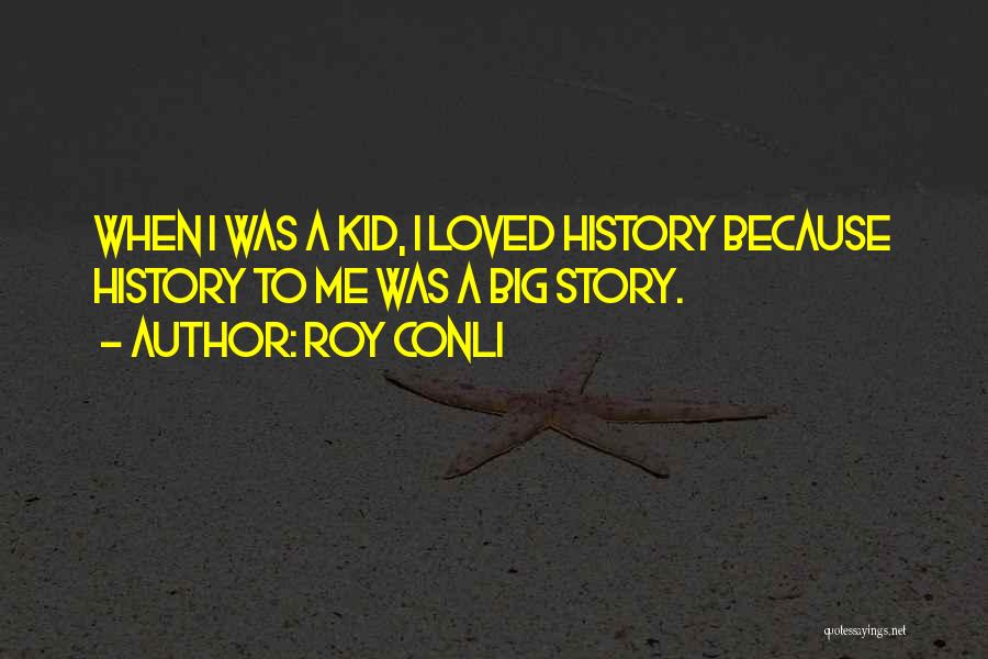 Roy Conli Quotes: When I Was A Kid, I Loved History Because History To Me Was A Big Story.