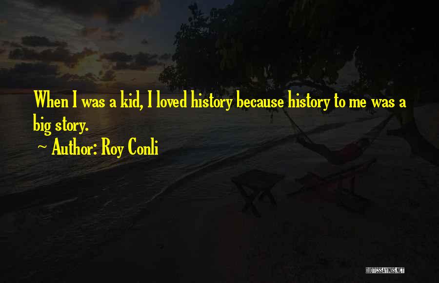 Roy Conli Quotes: When I Was A Kid, I Loved History Because History To Me Was A Big Story.