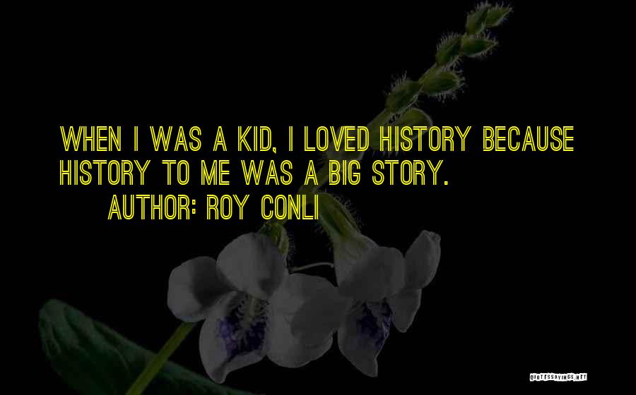 Roy Conli Quotes: When I Was A Kid, I Loved History Because History To Me Was A Big Story.
