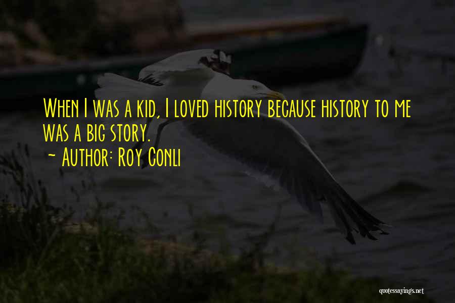 Roy Conli Quotes: When I Was A Kid, I Loved History Because History To Me Was A Big Story.