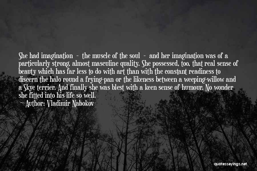 Vladimir Nabokov Quotes: She Had Imagination - The Muscle Of The Soul - And Her Imagination Was Of A Particularly Strong, Almost Masculine