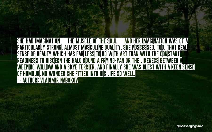 Vladimir Nabokov Quotes: She Had Imagination - The Muscle Of The Soul - And Her Imagination Was Of A Particularly Strong, Almost Masculine