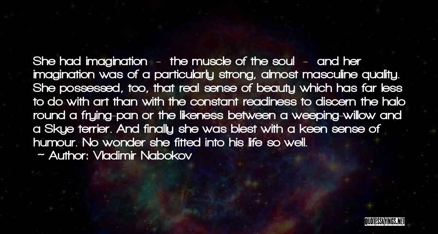 Vladimir Nabokov Quotes: She Had Imagination - The Muscle Of The Soul - And Her Imagination Was Of A Particularly Strong, Almost Masculine