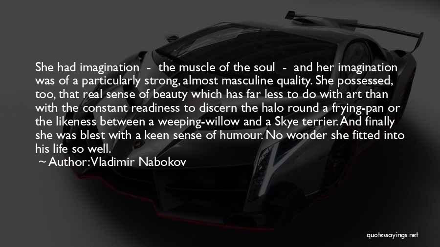 Vladimir Nabokov Quotes: She Had Imagination - The Muscle Of The Soul - And Her Imagination Was Of A Particularly Strong, Almost Masculine