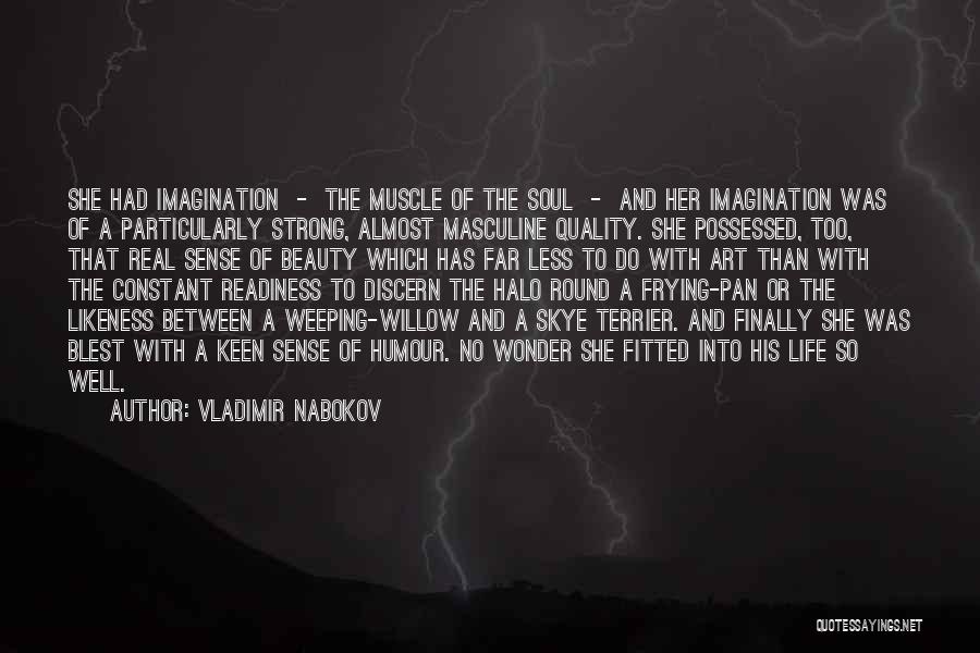 Vladimir Nabokov Quotes: She Had Imagination - The Muscle Of The Soul - And Her Imagination Was Of A Particularly Strong, Almost Masculine