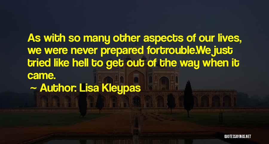 Lisa Kleypas Quotes: As With So Many Other Aspects Of Our Lives, We Were Never Prepared Fortrouble.we Just Tried Like Hell To Get