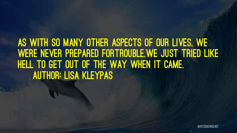 Lisa Kleypas Quotes: As With So Many Other Aspects Of Our Lives, We Were Never Prepared Fortrouble.we Just Tried Like Hell To Get