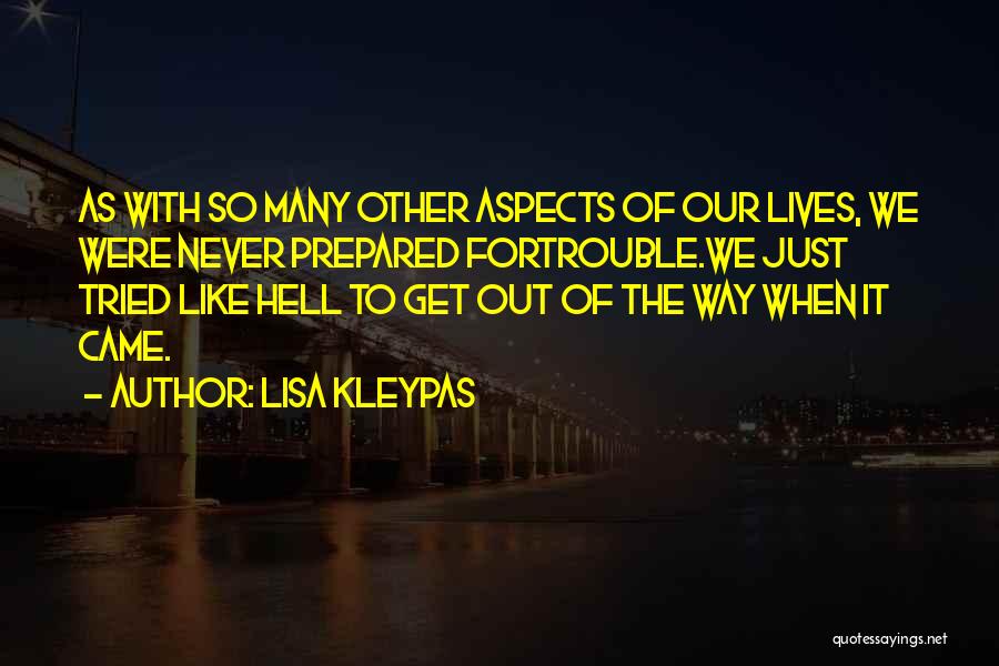Lisa Kleypas Quotes: As With So Many Other Aspects Of Our Lives, We Were Never Prepared Fortrouble.we Just Tried Like Hell To Get