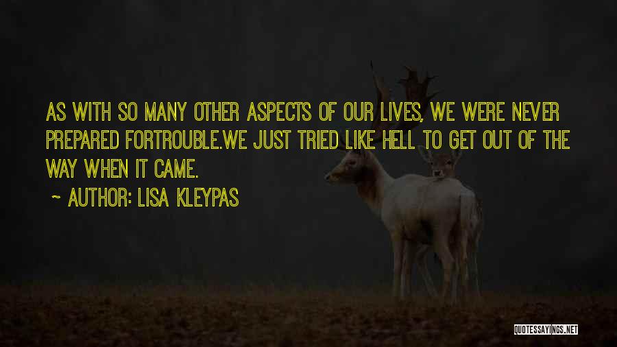 Lisa Kleypas Quotes: As With So Many Other Aspects Of Our Lives, We Were Never Prepared Fortrouble.we Just Tried Like Hell To Get