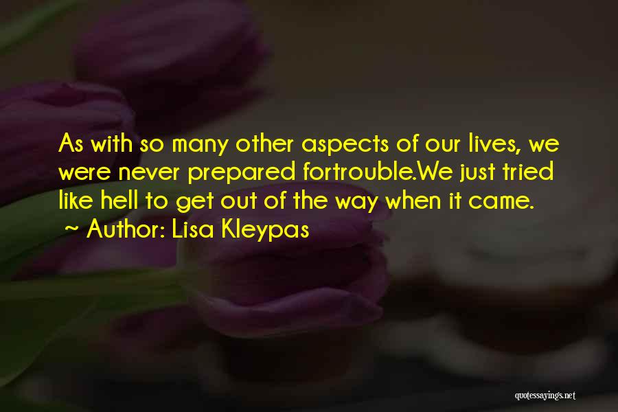 Lisa Kleypas Quotes: As With So Many Other Aspects Of Our Lives, We Were Never Prepared Fortrouble.we Just Tried Like Hell To Get