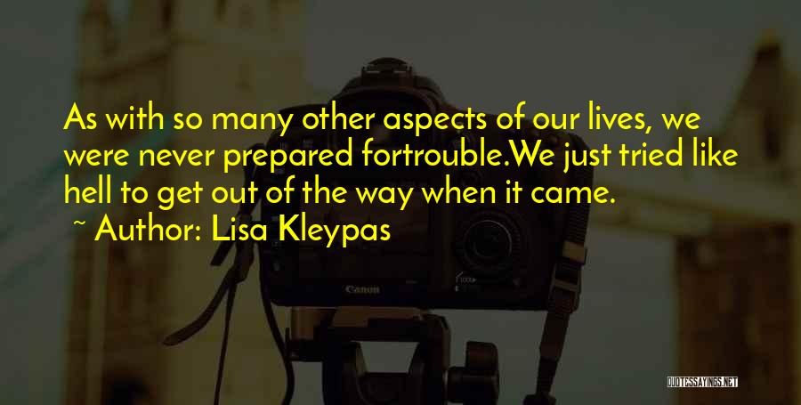 Lisa Kleypas Quotes: As With So Many Other Aspects Of Our Lives, We Were Never Prepared Fortrouble.we Just Tried Like Hell To Get