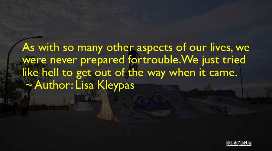 Lisa Kleypas Quotes: As With So Many Other Aspects Of Our Lives, We Were Never Prepared Fortrouble.we Just Tried Like Hell To Get