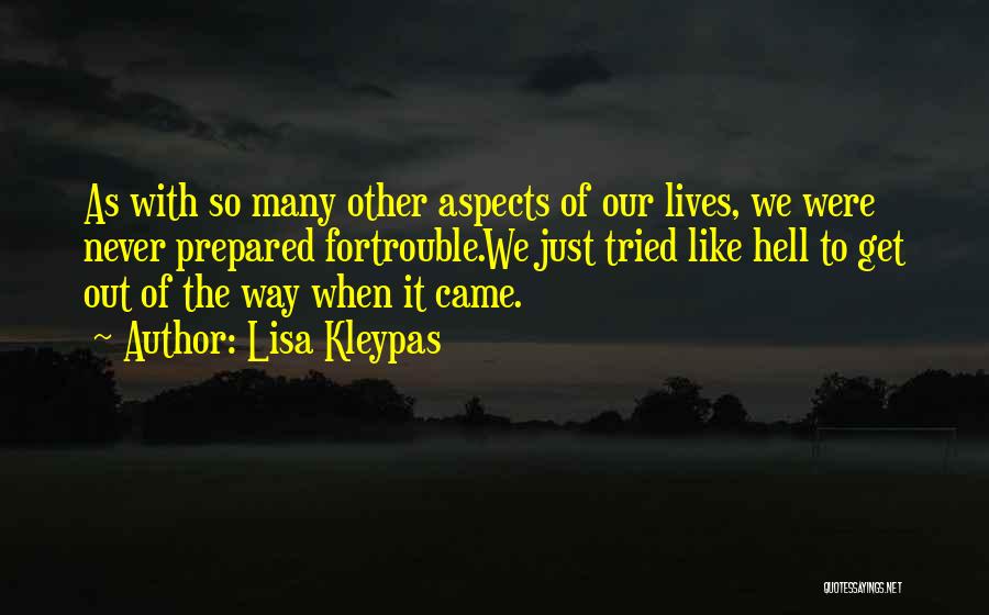 Lisa Kleypas Quotes: As With So Many Other Aspects Of Our Lives, We Were Never Prepared Fortrouble.we Just Tried Like Hell To Get