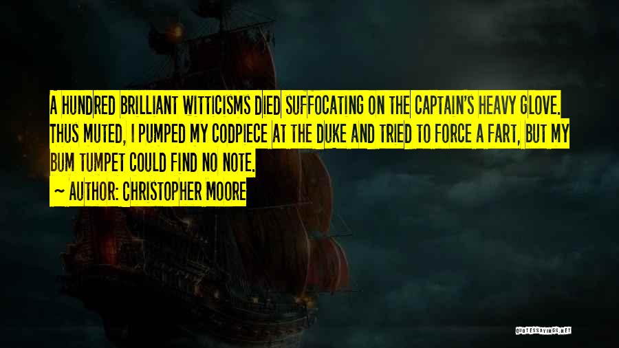 Christopher Moore Quotes: A Hundred Brilliant Witticisms Died Suffocating On The Captain's Heavy Glove. Thus Muted, I Pumped My Codpiece At The Duke