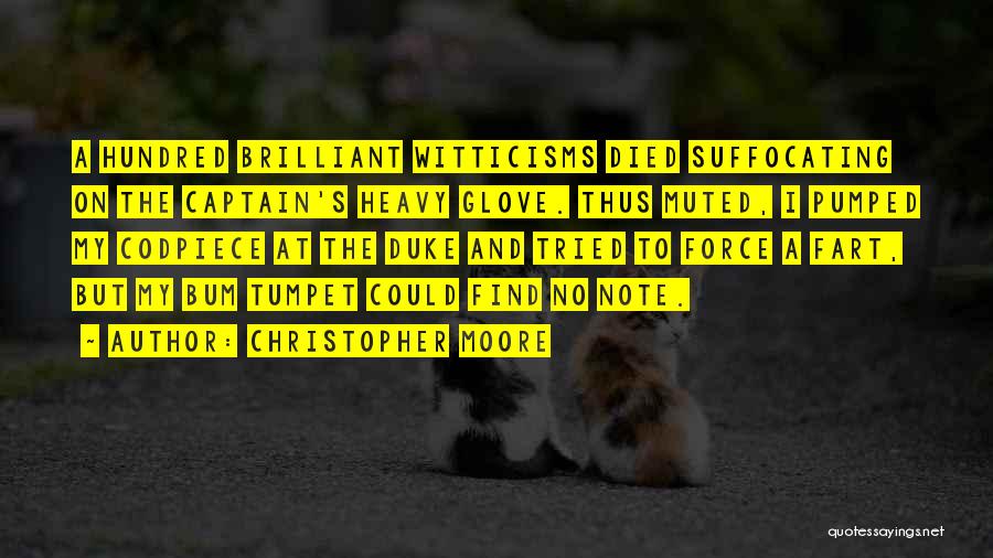 Christopher Moore Quotes: A Hundred Brilliant Witticisms Died Suffocating On The Captain's Heavy Glove. Thus Muted, I Pumped My Codpiece At The Duke