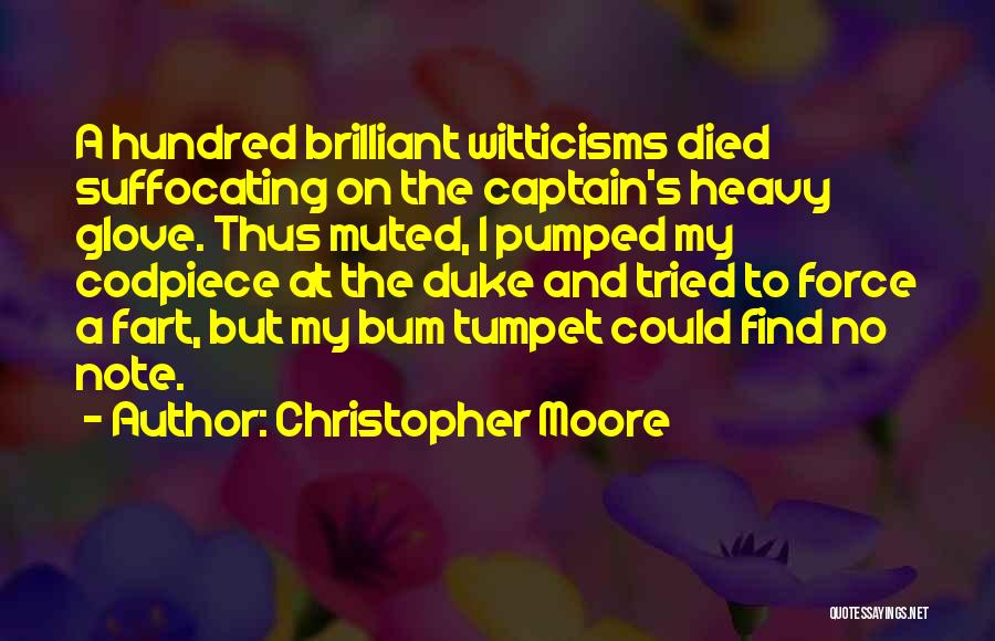 Christopher Moore Quotes: A Hundred Brilliant Witticisms Died Suffocating On The Captain's Heavy Glove. Thus Muted, I Pumped My Codpiece At The Duke