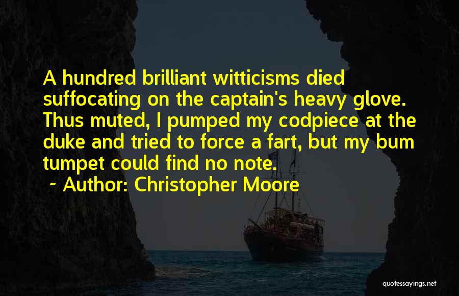 Christopher Moore Quotes: A Hundred Brilliant Witticisms Died Suffocating On The Captain's Heavy Glove. Thus Muted, I Pumped My Codpiece At The Duke