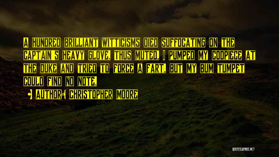 Christopher Moore Quotes: A Hundred Brilliant Witticisms Died Suffocating On The Captain's Heavy Glove. Thus Muted, I Pumped My Codpiece At The Duke