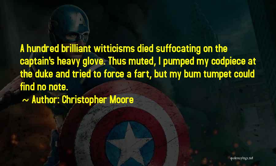 Christopher Moore Quotes: A Hundred Brilliant Witticisms Died Suffocating On The Captain's Heavy Glove. Thus Muted, I Pumped My Codpiece At The Duke