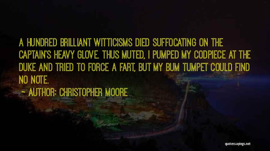 Christopher Moore Quotes: A Hundred Brilliant Witticisms Died Suffocating On The Captain's Heavy Glove. Thus Muted, I Pumped My Codpiece At The Duke