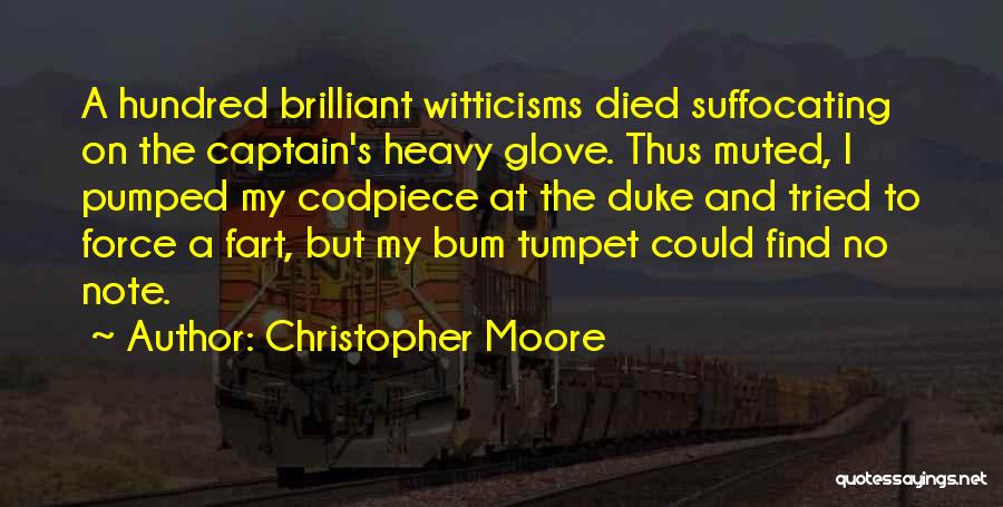 Christopher Moore Quotes: A Hundred Brilliant Witticisms Died Suffocating On The Captain's Heavy Glove. Thus Muted, I Pumped My Codpiece At The Duke