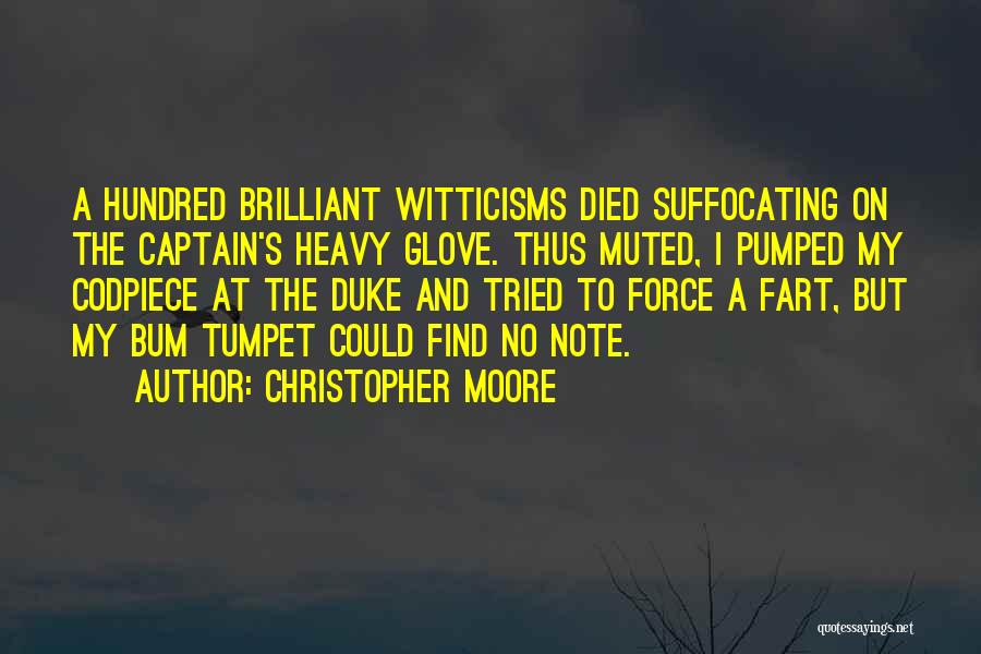 Christopher Moore Quotes: A Hundred Brilliant Witticisms Died Suffocating On The Captain's Heavy Glove. Thus Muted, I Pumped My Codpiece At The Duke