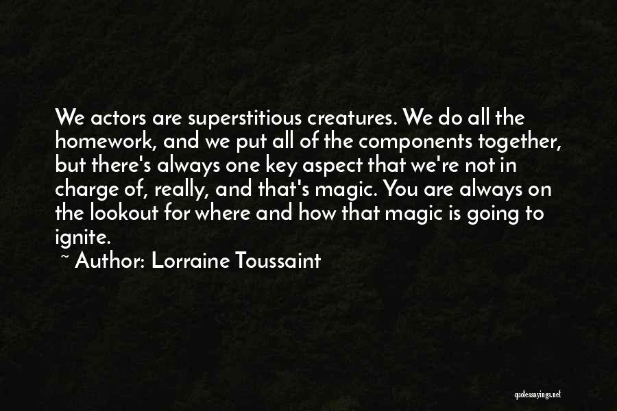 Lorraine Toussaint Quotes: We Actors Are Superstitious Creatures. We Do All The Homework, And We Put All Of The Components Together, But There's