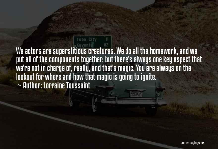 Lorraine Toussaint Quotes: We Actors Are Superstitious Creatures. We Do All The Homework, And We Put All Of The Components Together, But There's