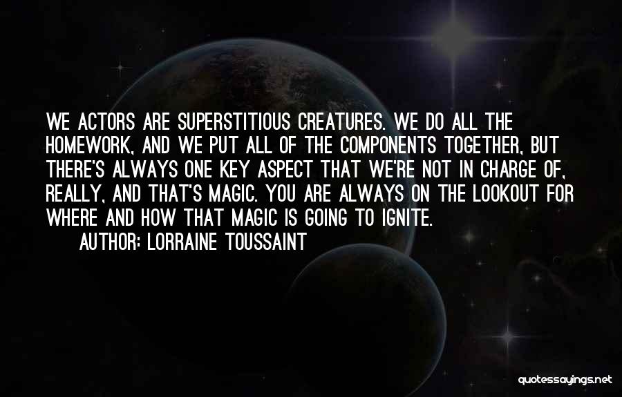 Lorraine Toussaint Quotes: We Actors Are Superstitious Creatures. We Do All The Homework, And We Put All Of The Components Together, But There's