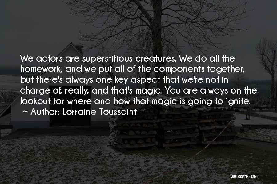 Lorraine Toussaint Quotes: We Actors Are Superstitious Creatures. We Do All The Homework, And We Put All Of The Components Together, But There's