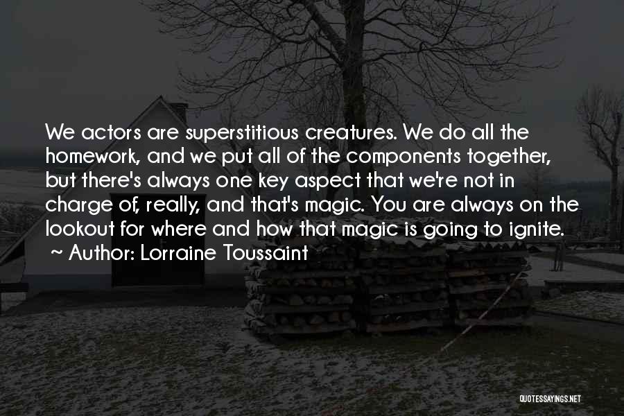 Lorraine Toussaint Quotes: We Actors Are Superstitious Creatures. We Do All The Homework, And We Put All Of The Components Together, But There's