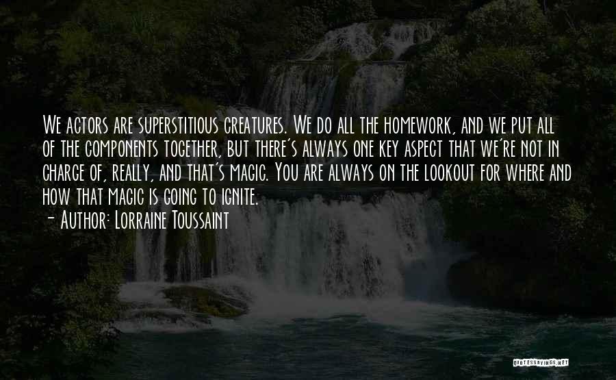 Lorraine Toussaint Quotes: We Actors Are Superstitious Creatures. We Do All The Homework, And We Put All Of The Components Together, But There's