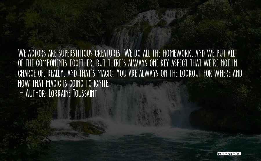 Lorraine Toussaint Quotes: We Actors Are Superstitious Creatures. We Do All The Homework, And We Put All Of The Components Together, But There's