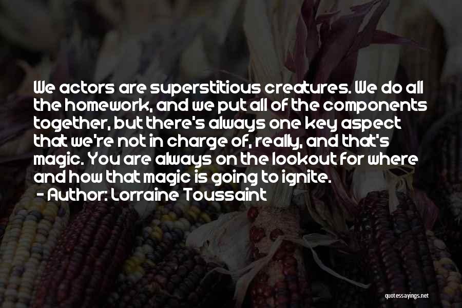 Lorraine Toussaint Quotes: We Actors Are Superstitious Creatures. We Do All The Homework, And We Put All Of The Components Together, But There's