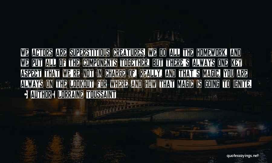 Lorraine Toussaint Quotes: We Actors Are Superstitious Creatures. We Do All The Homework, And We Put All Of The Components Together, But There's