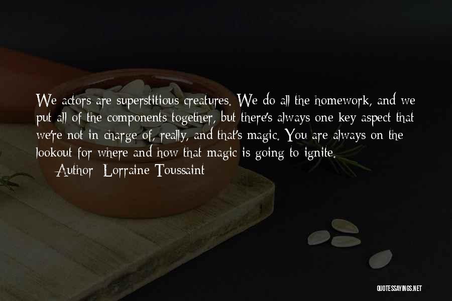 Lorraine Toussaint Quotes: We Actors Are Superstitious Creatures. We Do All The Homework, And We Put All Of The Components Together, But There's