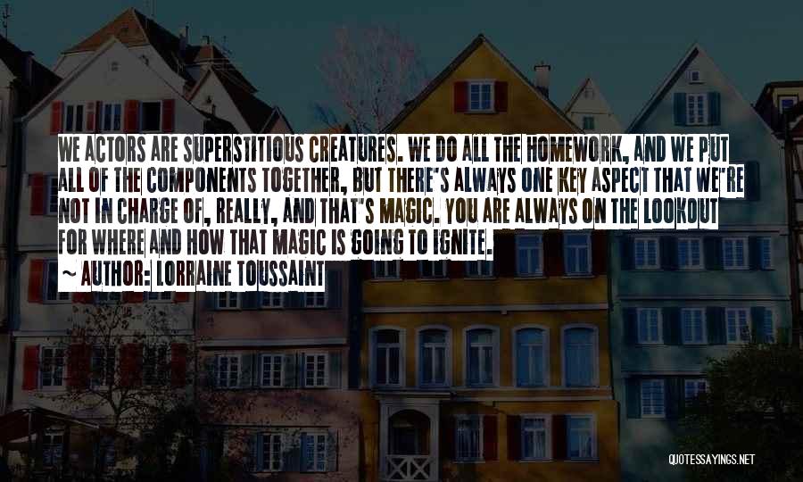 Lorraine Toussaint Quotes: We Actors Are Superstitious Creatures. We Do All The Homework, And We Put All Of The Components Together, But There's