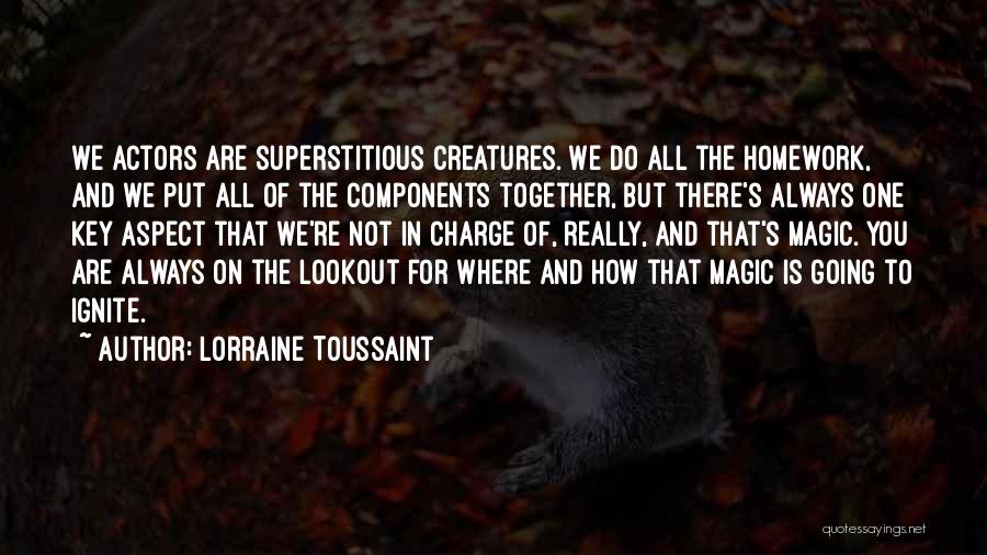 Lorraine Toussaint Quotes: We Actors Are Superstitious Creatures. We Do All The Homework, And We Put All Of The Components Together, But There's