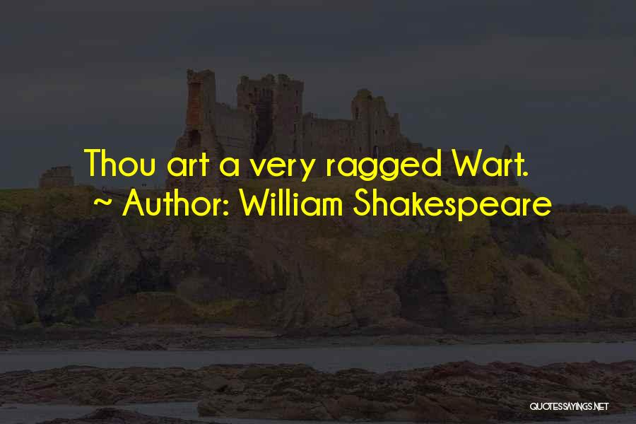 William Shakespeare Quotes: Thou Art A Very Ragged Wart.