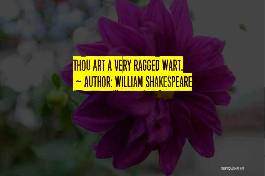 William Shakespeare Quotes: Thou Art A Very Ragged Wart.