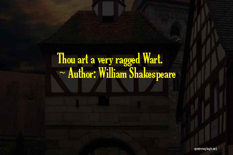 William Shakespeare Quotes: Thou Art A Very Ragged Wart.