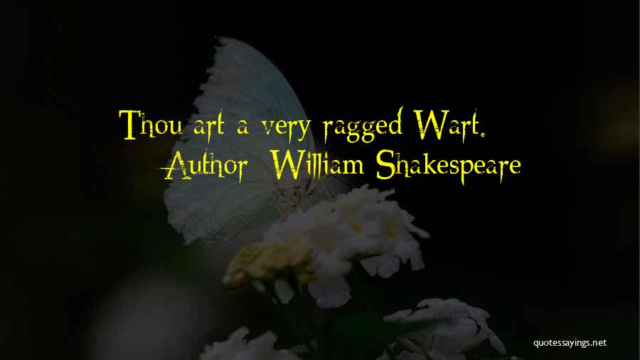 William Shakespeare Quotes: Thou Art A Very Ragged Wart.