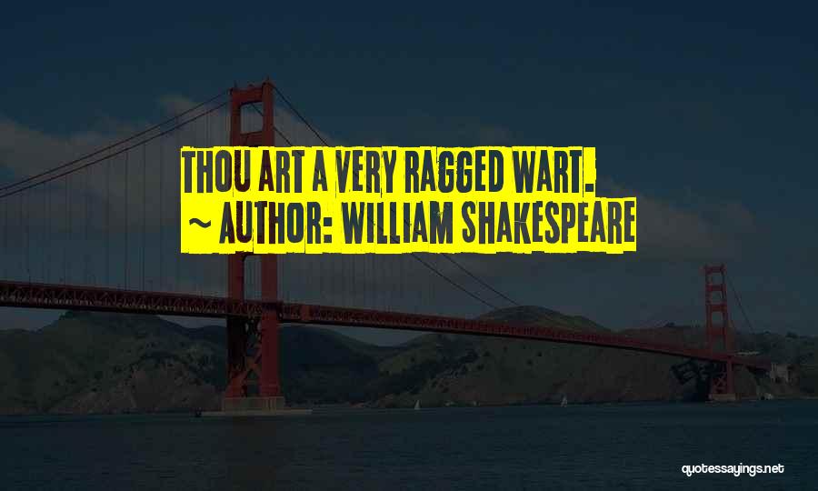 William Shakespeare Quotes: Thou Art A Very Ragged Wart.